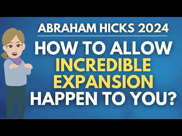 How To Allow Incredible Expansion To Happen To You?  Abraham Hicks 2024