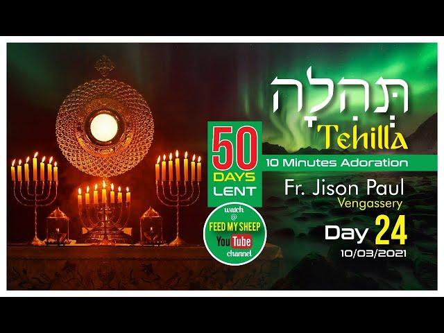 TEHILLAH_10 Minutes Adoration. Day 24. 10Mar 2021. 50 Days Lent. Fr Jison Paul Vengasserry