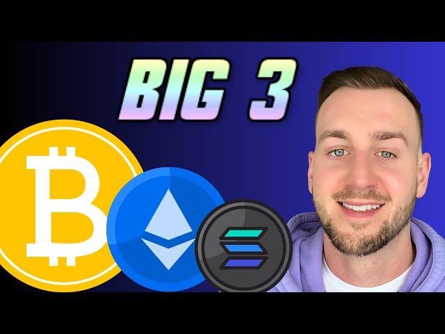 BITCOIN, ETHEREUM, SOLANA (BIG 3)