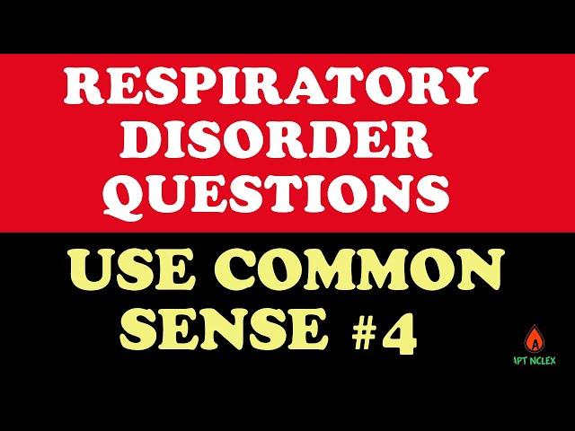 Respiratory Disorders NCLEX Questions: Use Common Sense to Answer
