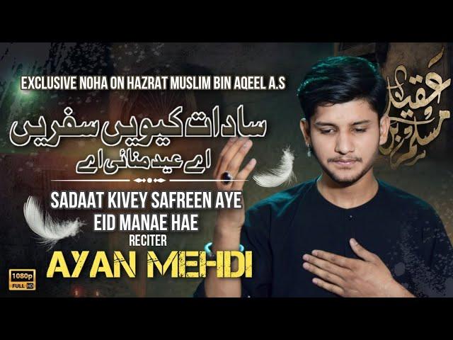 Shahadat Ameer Muslim Bin Aqeel | Ay Eid Manayi Ay| New Nohay 2024 | 10 Zilhaj | Ayan Mehdi