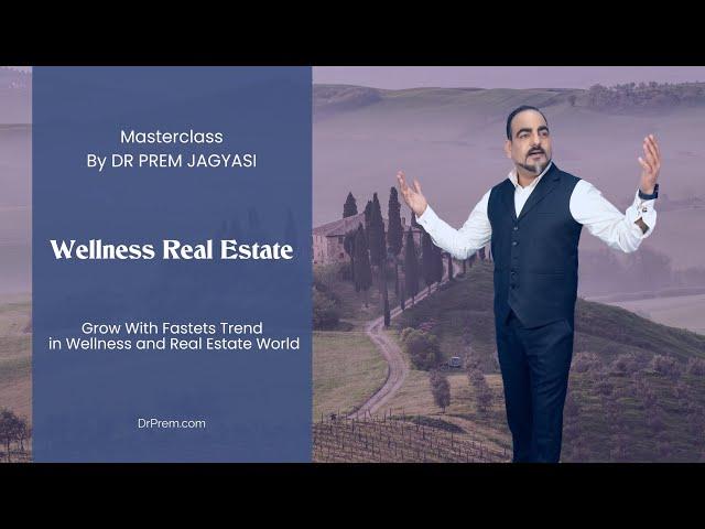 Wellness Real Estate and Biophilic Design in Wellness | Masterclass by Dr Prem Jagyasi