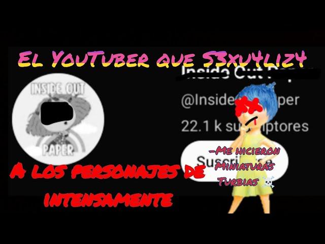 EL YOUTUBER QUE S3XU4L1Z4 A LOS PERSONAJES DE INTENSAMENTE | Inside Out Paper