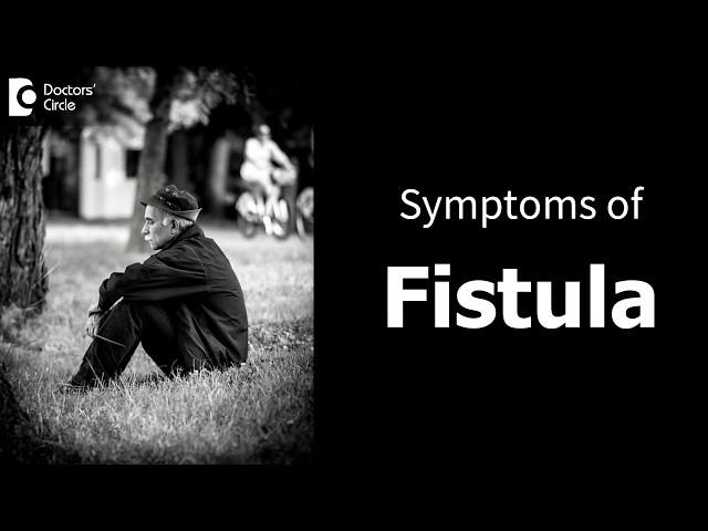 What are the symptoms of fistula? - Dr. Parameshwara C M