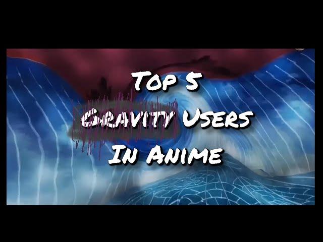 Top 5 Gravity Users in Anime