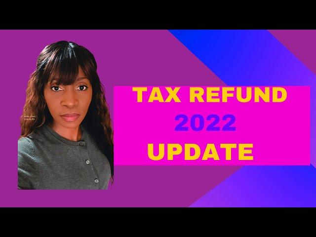 TAX REFUND 2022 UPDATE