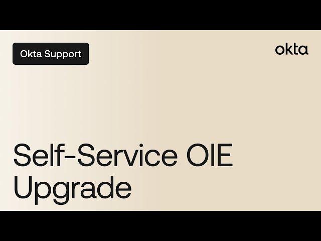 Self-Service OIE Upgrade | Okta Support