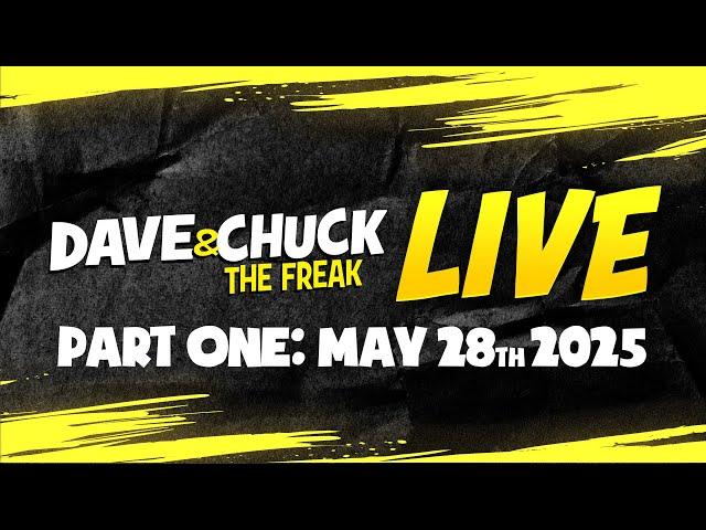 Part One: Wednesday, May 28th 2025 Dave & Chuck The Freak LIVE