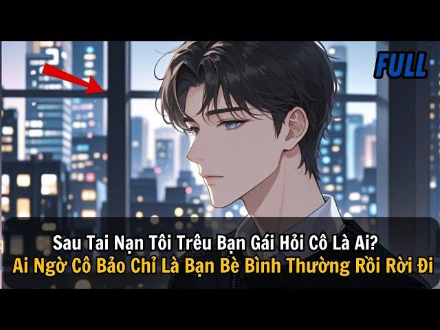 FULL | Sau Tai Nạn Tôi Trêu Bạn Gái Hỏi Cô Là Ai? Ai Ngờ Cô Bảo Chỉ Là Bạn Bè Bình Thường Rồi Rời Đi