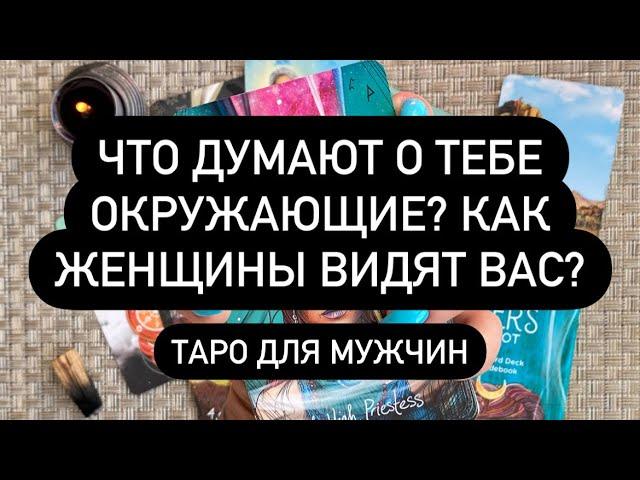  ЧТО ДУМАЮТ О ТЕБЕ ОКРУЖАЮЩИЕ? КАК ЖЕНЩИНЫ ВИДЯТ ВАС?  Таро для мужчин. Таро онлайн.