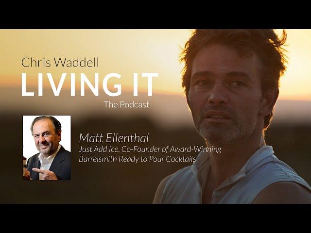 Chris Waddell Living It Episode #45 - Matt Ellenthal #JustAddIce #CraftCocktails #Barrelsmith