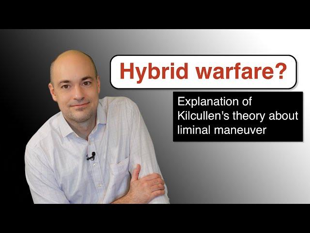 What is hybrid warfare? – Kilcullen's theory about liminal maneuver