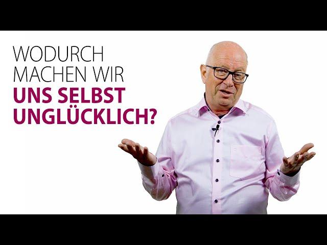 Wodurch machen wir uns selbst unglücklich?