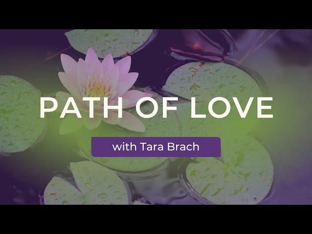 Path of Love: A Heart Opening Practice with Tara Brach