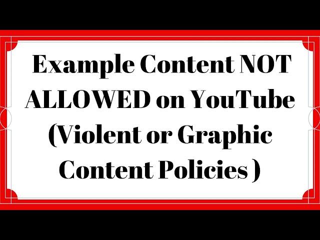 Example Content NOT ALLOWED on Youtube ( Violent or Graphic Policies)