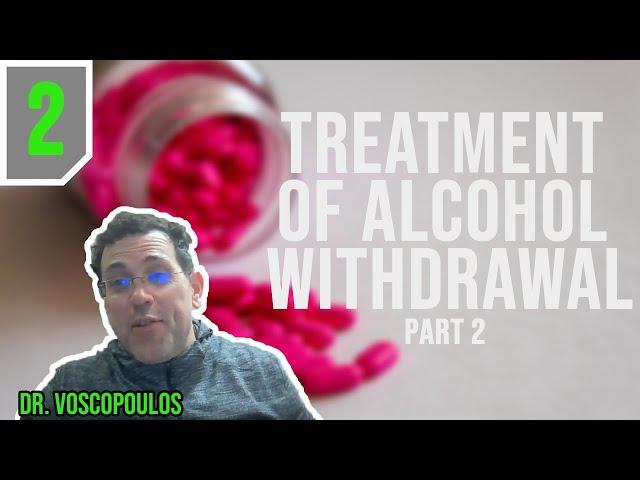 Alcohol Withdrawal Treatment - Part 2: Medications