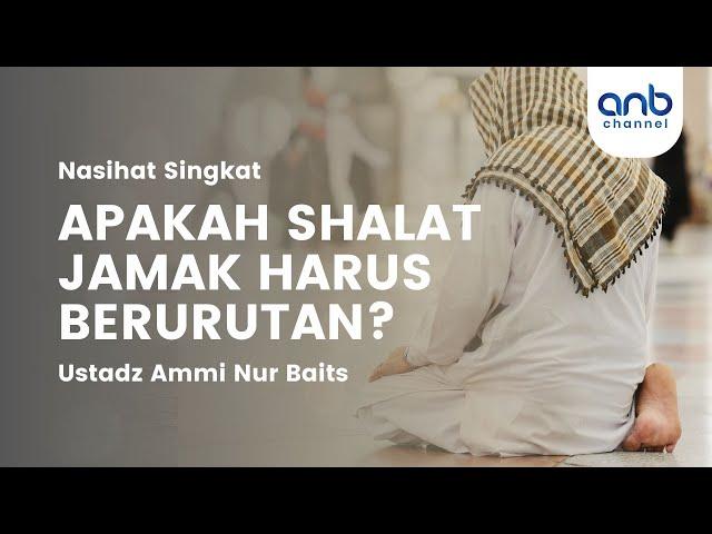 Apakah Shalat Jamak Harus Berurutan? | Ustadz Ammi Nur Baits