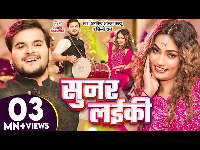 सुनर लईकी (Official Video) | #Arvind Akela Kallu, #Shilpi Raj | Queen Shalinee | Bhojpuri New Song