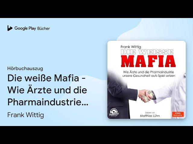 „Die weiße Mafia - Wie Ärzte und die…“ von Frank Wittig · Hörbuchauszug