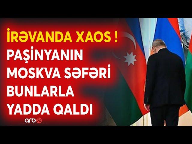 Paşinyanın Moskva səfəri İrəvanda XAOS yaratdı - Ermənistanda GƏRGİNLİK artdı