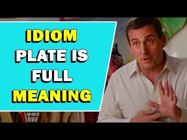 Idiom 'Plate Is Full' Meaning