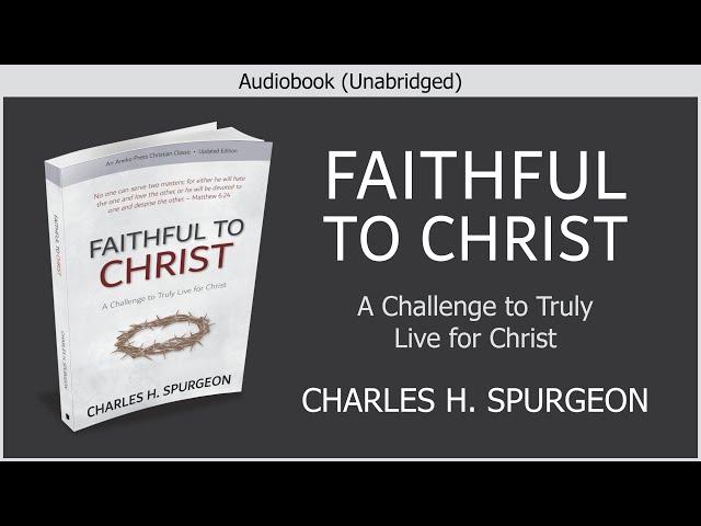 Faithful to Christ | Charles H Spurgeon | Christian Audiobook