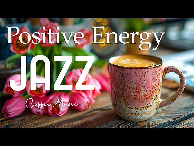 Morning Jazz Music  Positive Energy Coffee Jazz Music & Upbeat Bossa Nova for Happy Moods