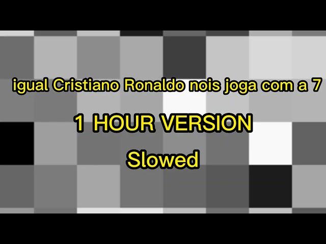 Igual Cristiano Ronaldo nois joga com 7 - 1 HOUR version (slowed)