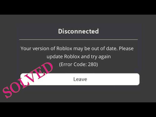 Fix Roblox Error Code 280 - Your Version Of Roblox May Be Out Of Date. Please Update Roblox