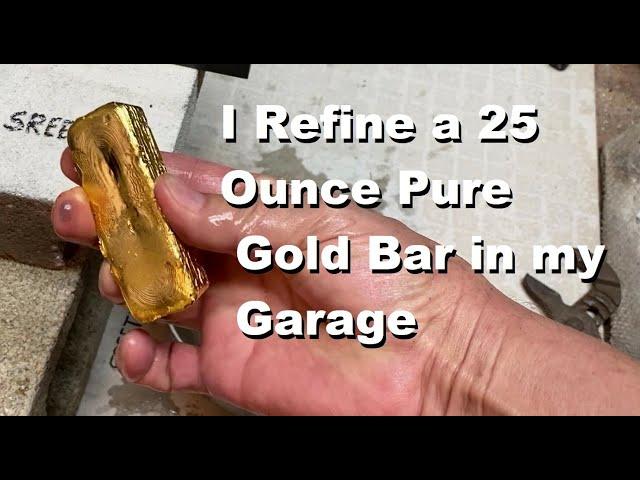 Refining 25 Ounce Pure Gold Bar In My Garage