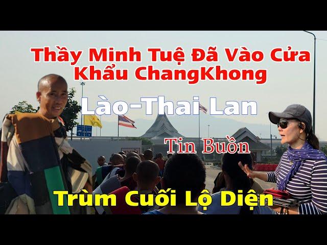 Trùm Cuối Lộ Diện...Tin Buồn...Kết Thúc Hành Trình..Thầy Minh Tuệ Vào Cửa Khẩu Lào