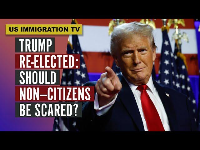 TRUMP RE-ELECTED: SHOULD NON-CITIZENS BE SCARED?