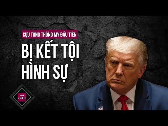 Cựu Tổng thống Mỹ Donald Trump: "Thật không công bằng, nhục nhã và gian lận" khi bị kết tội hình sự