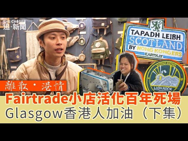 Glasgow香港人加油！Fairtrade小店活化百年死場 （下）｜離散・港情