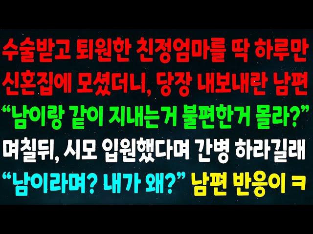 (반전신청사연)수술받고 퇴원한 친정엄마 하루만 신혼집 모셨더니 당장 내보내란 남편"남이랑 같이 지내는거 불편한거 몰라?"며칠뒤 시모 입원했다며 간병 하라길래 "남이라며 내가 왜?"