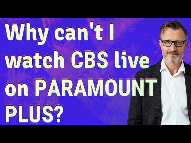 Why can't I watch CBS live on Paramount Plus?