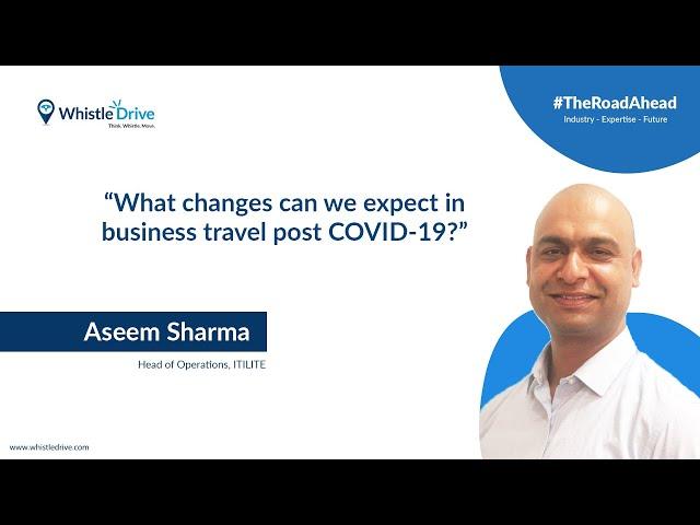 Changes in Business Travel post COVID | Aseem Sharma | ITILITE | #TheRoadAhead