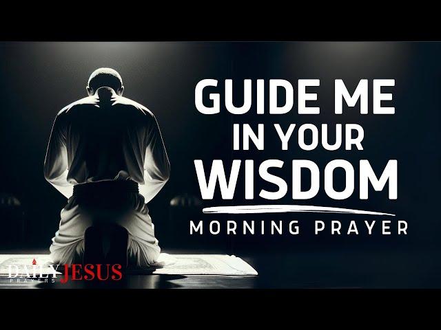 A Prayer For Wisdom And Understanding | Guide Me In Your Wisdom, Oh God (A Blessed Morning Prayer)