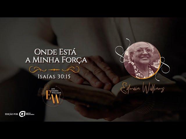 Onde Está a Minha Força, Isaías 30:15 - Missionária Edméia Williams