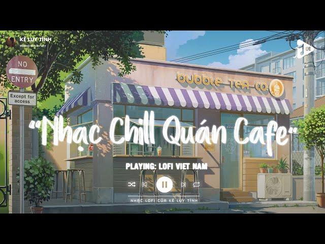 Nhạc Chill Quán Cafe - Những Ca Khúc Lofi Nhẹ Nhàng Hay Nhất Dành Cho Quán Cafe - Nhạc Lofi Chill