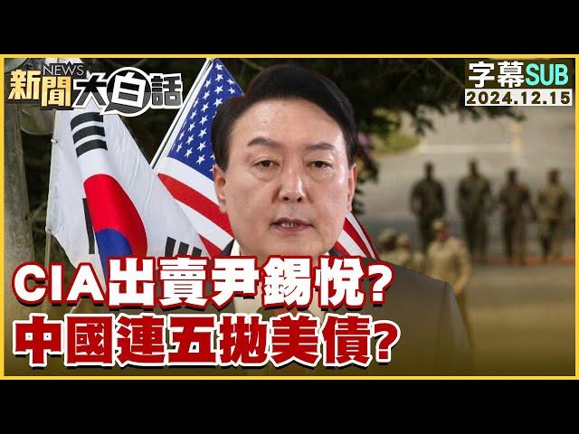 [SUB]CIA出賣尹錫悅？中國連五拋美債？ 新聞大白話 20241215 (字幕版)