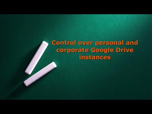 Control over personal and corporate Google Drive instances