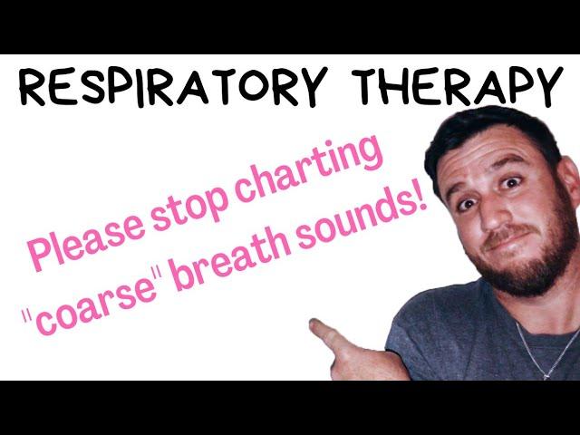 Respiratory Therapy - Please stop charting "coarse" breath sounds!