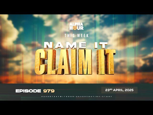 ALPHA HOUR EPISODE 979 || NAME IT CLAIM IT || 23rd APRIL,2025