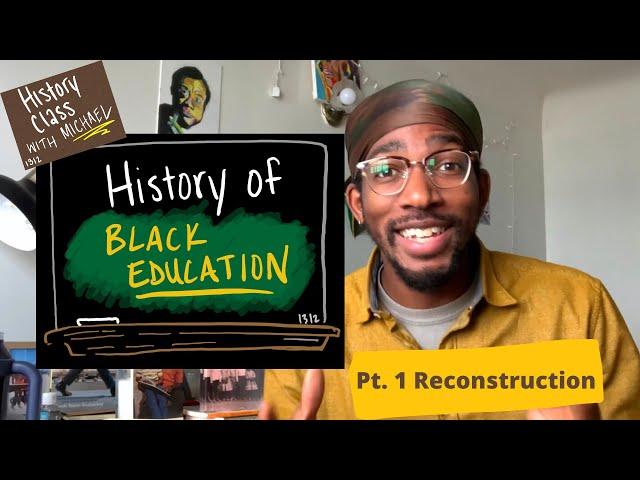 History Class With Michael: History of Black Education Pt. 1 (Reconstruction)