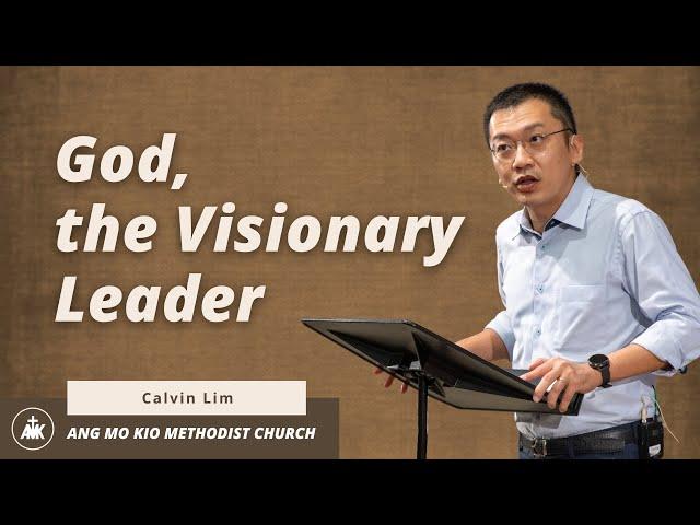 "God, the Visionary Leader" Sermon by Mr Calvin Lim