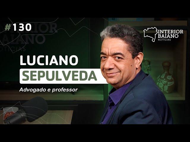 #130 - LUCIANO SEPULVEDA - Podcast Interior Baiano Notícias