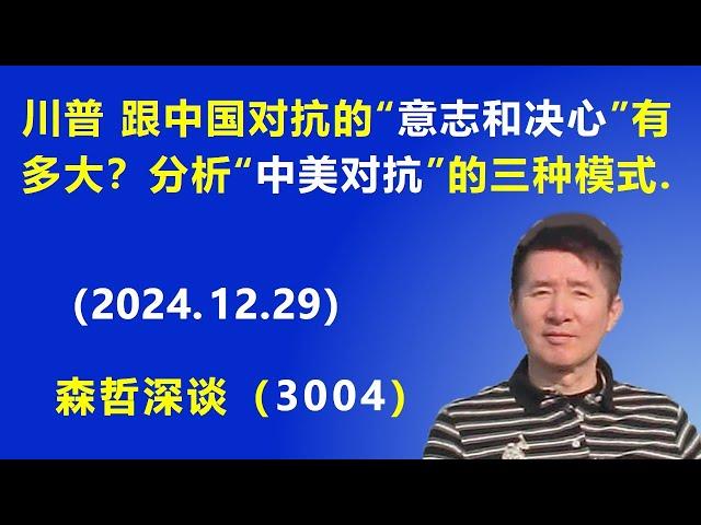 川普 跟中国对抗的“意志和决心”有多大？ 分析“中美对抗” 的三种模式.  (2024.12.29) 《森哲深谈》