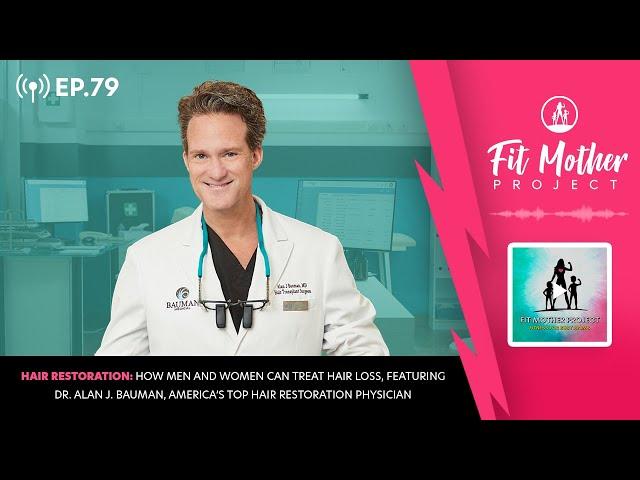 Ep.79 - How You Can Treat Hair Loss, with Dr. Alan Bauman, America’s Top Hair Restoration Physician