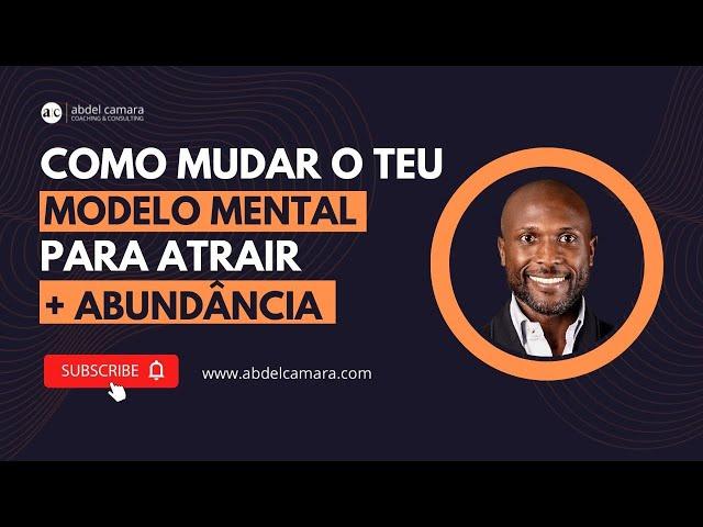 Como mudar o teu modelo MENTAL para atrair mais ABUNDÂNCIA | Abdel T. Camará